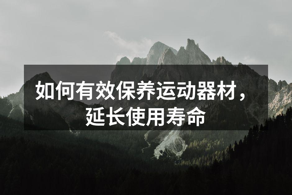 如何有效保养运动器材，延长使用寿命